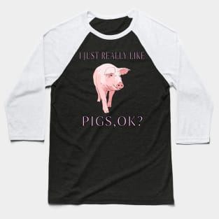 I Just Really Like Pigs, OK? Farm Animals Lover Gift Baseball T-Shirt